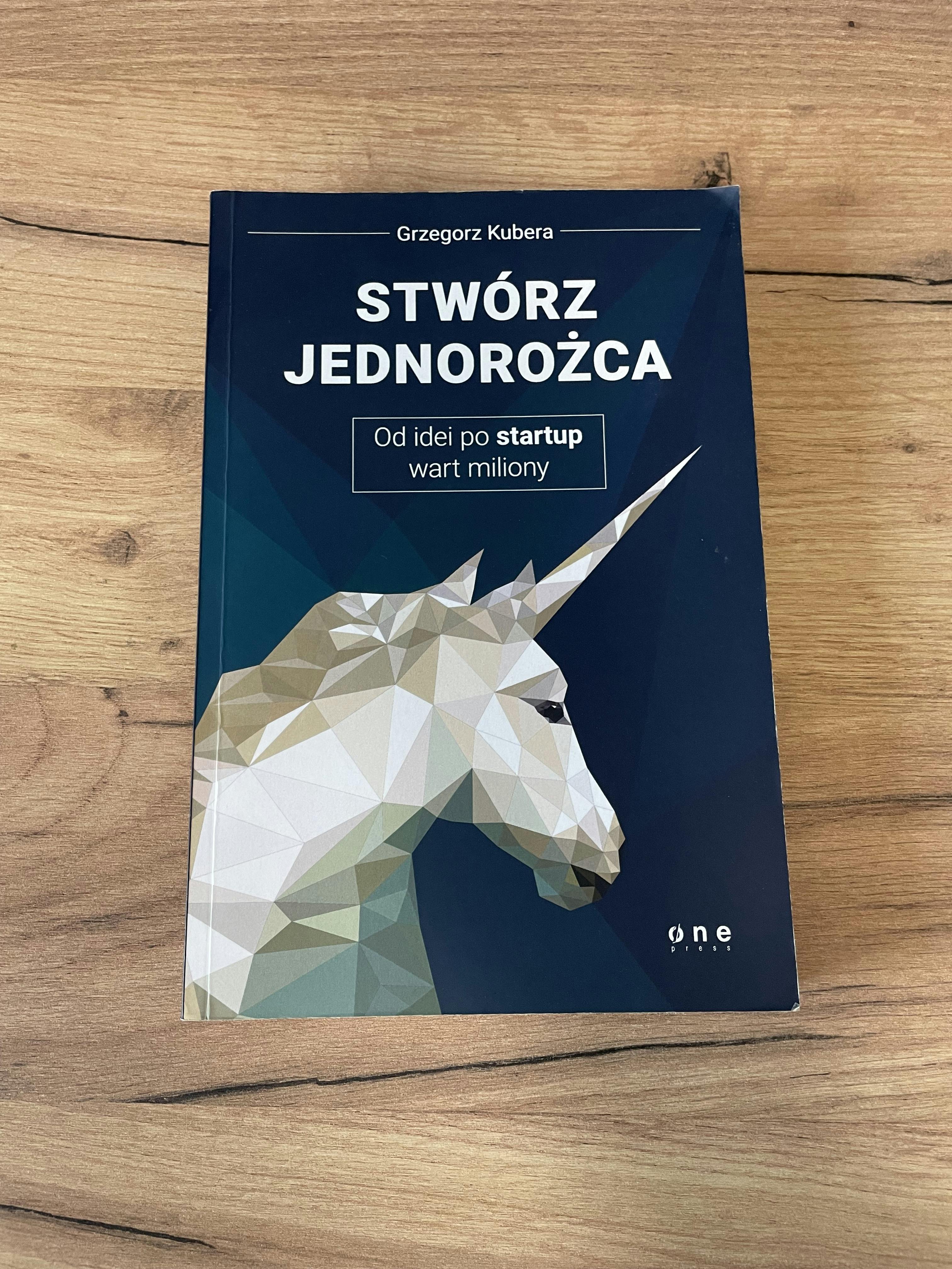Picture of Książka "Stwórz jednorożca. Od idei po startup wart miliony". Autor: Grzegorz Kubera
